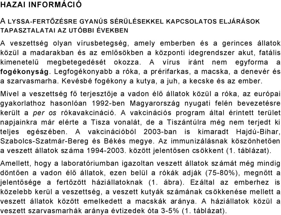 LegfogÄkonyabb a röka, a prärifarkas, a macska, a denevär Äs a szarvasmarha. KevÄsbÄ fogäkony a kutya, a juh, a kecske Äs az ember.