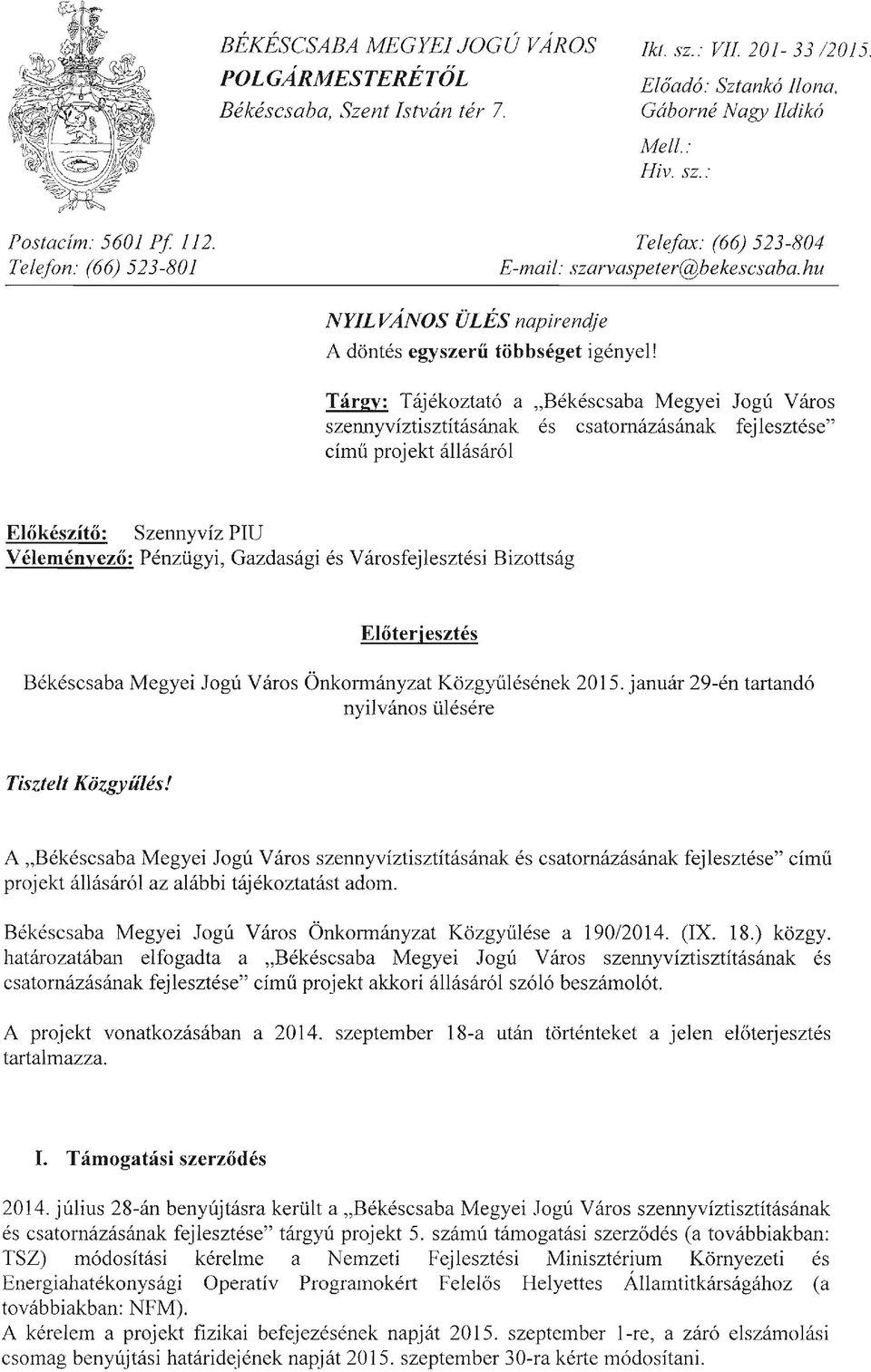 Tárgy: Tájékoztató a "Békéscsaba Megyei Jogú Város szennyvíztisztításának és csatornázásának fej lesztése" CÍmű projekt állásáról Előkészítő: Szennyvíz PIU Véleményező: Pénzügyi, Gazdasági és