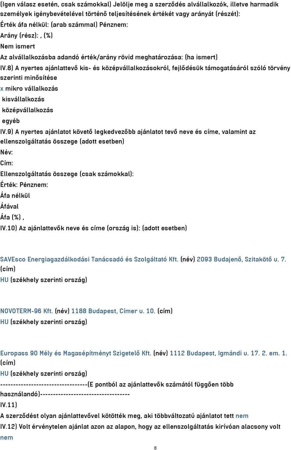 8) A nyertes ajánlattevő kis- és középvállalkozásokról, fejlődésük támogatásáról szóló törvény szerinti minősítése x mikro vállalkozás kisvállalkozás középvállalkozás egyéb IV.