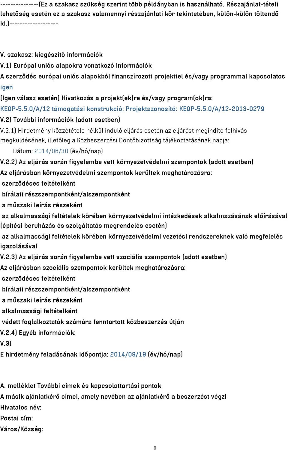 1) Európai uniós alapokra vonatkozó információk A szerződés európai uniós alapokból finanszírozott projekttel és/vagy programmal kapcsolatos igen (Igen válasz esetén) Hivatkozás a projekt(ek)re