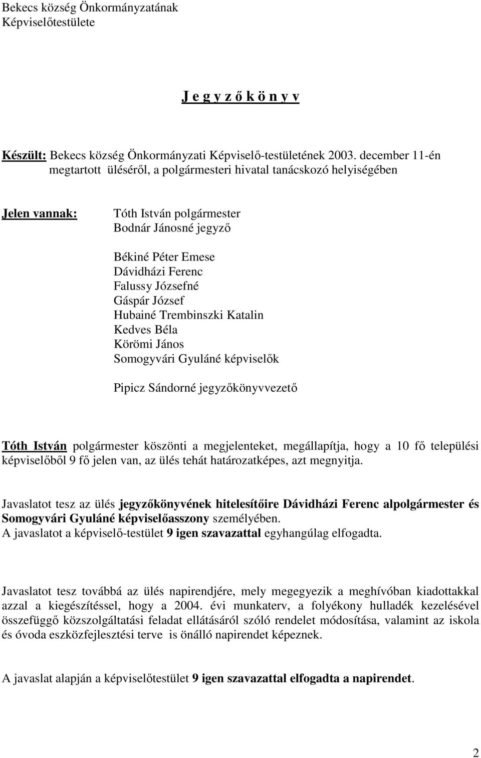 Gáspár József Hubainé Trembinszki Katalin Kedves Béla Körömi János Somogyvári Gyuláné képviselők Pipicz Sándorné jegyzőkönyvvezető Tóth István polgármester köszönti a megjelenteket, megállapítja,