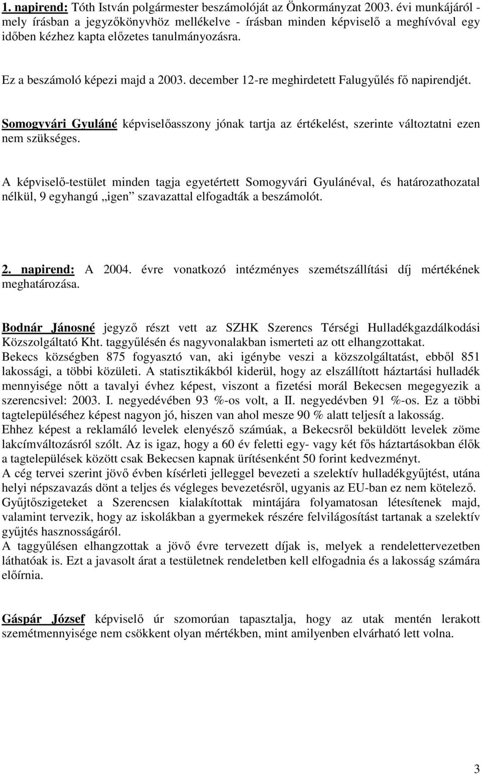 december 12-re meghirdetett Falugyűlés fő napirendjét. Somogyvári Gyuláné képviselőasszony jónak tartja az értékelést, szerinte változtatni ezen nem szükséges.