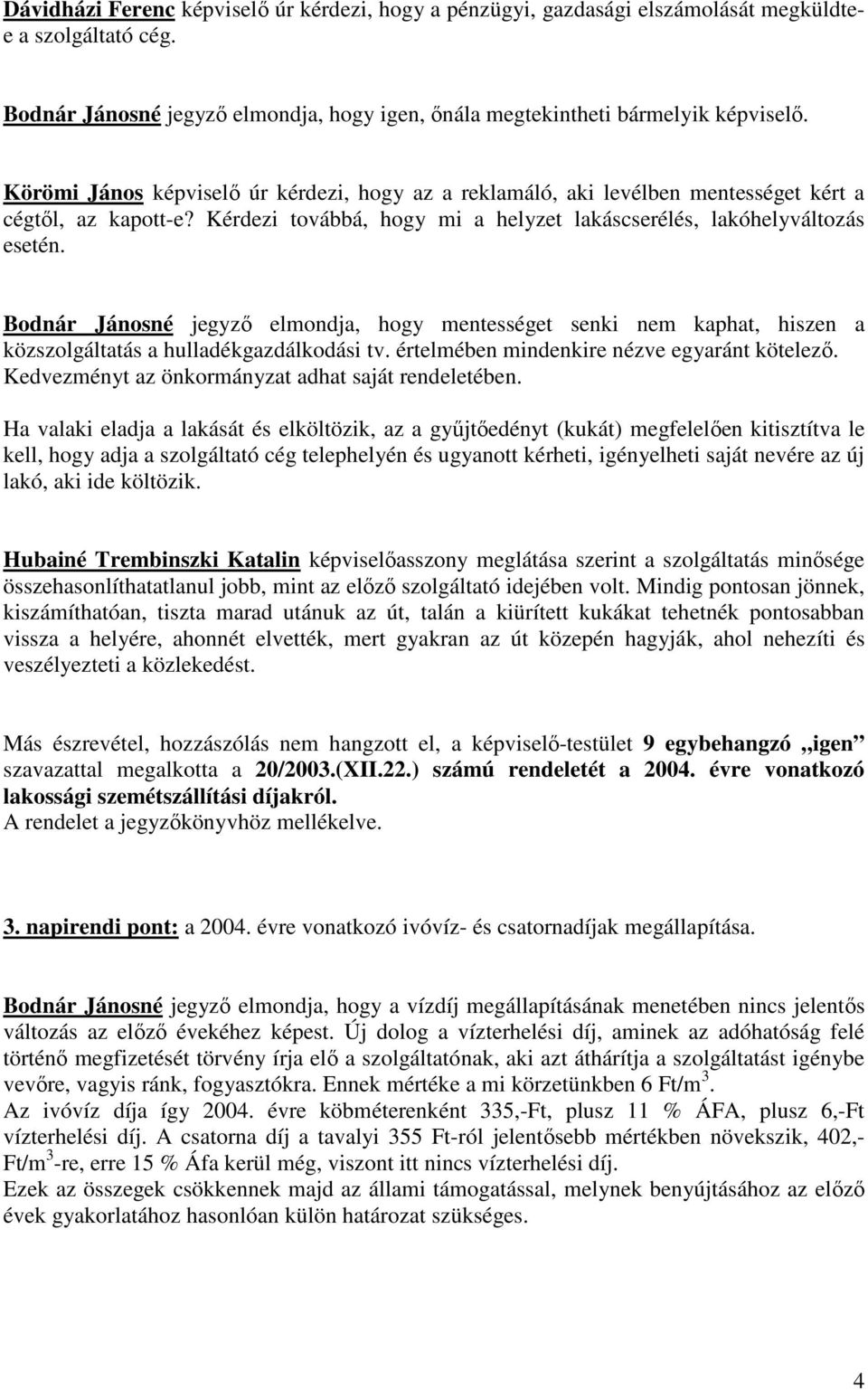 Bodnár Jánosné jegyző elmondja, hogy mentességet senki nem kaphat, hiszen a közszolgáltatás a hulladékgazdálkodási tv. értelmében mindenkire nézve egyaránt kötelező.