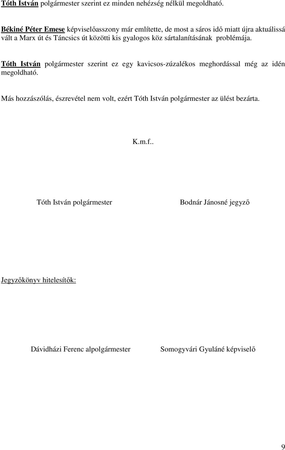 köz sártalanításának problémája. Tóth István polgármester szerint ez egy kavicsos-zúzalékos meghordással még az idén megoldható.