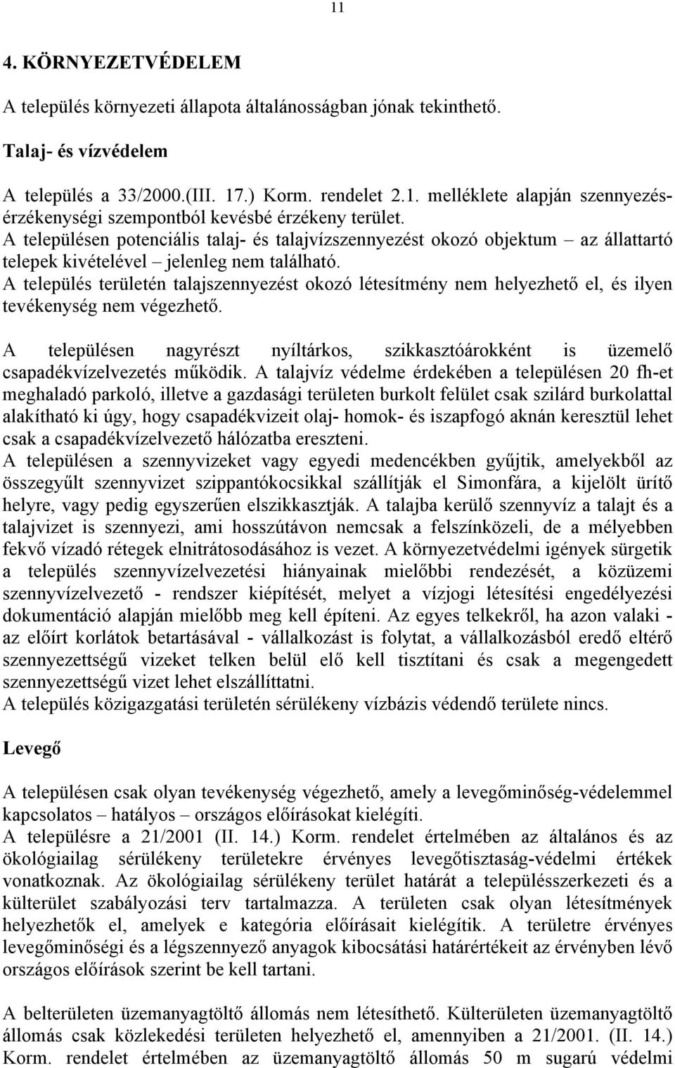 A település területén talajszennyezést okozó létesítmény nem helyezhető el, és ilyen tevékenység nem végezhető.