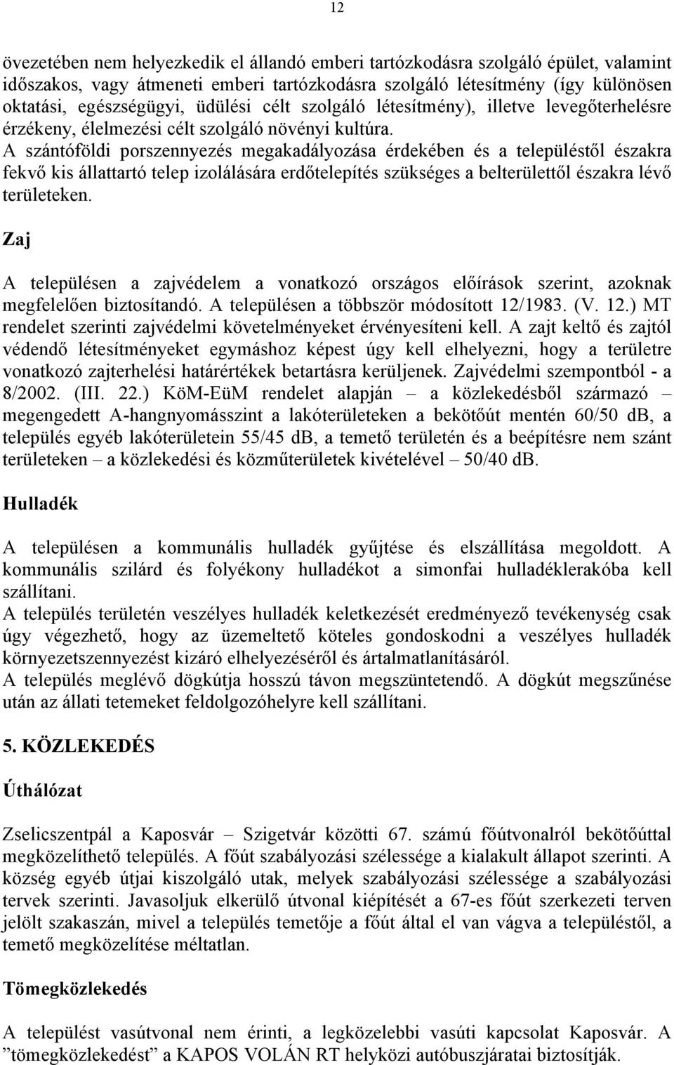 A szántóföldi porszennyezés megakadályozása érdekében és a településtől északra fekvő kis állattartó telep izolálására erdőtelepítés szükséges a belterülettől északra lévő területeken.