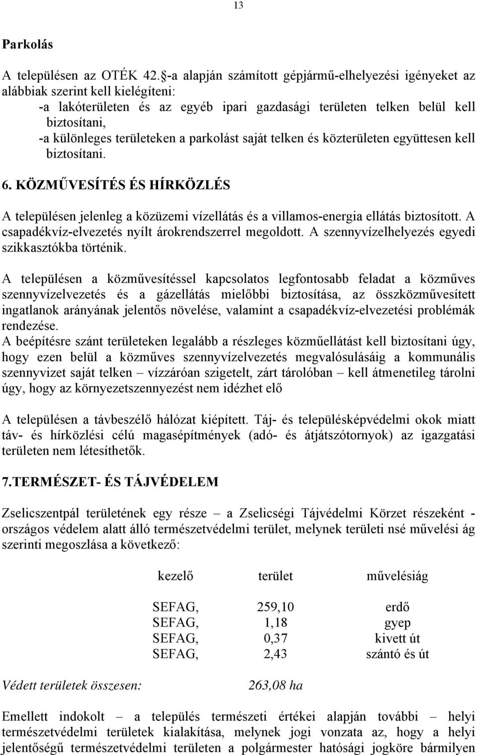 területeken a parkolást saját telken és közterületen együttesen kell biztosítani. 6. KÖZMŰVESÍTÉS ÉS HÍRKÖZLÉS A településen jelenleg a közüzemi vízellátás és a villamos-energia ellátás biztosított.