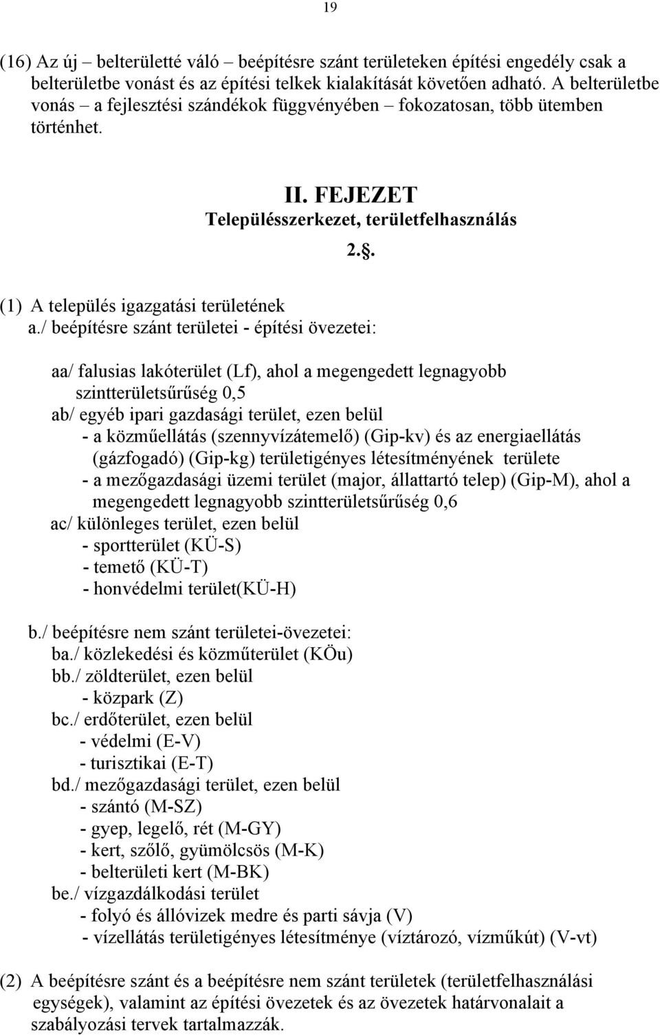 / beépítésre szánt területei - építési övezetei: aa/ falusias lakóterület (Lf), ahol a megengedett legnagyobb szintterületsűrűség 0,5 ab/ egyéb ipari gazdasági terület, ezen belül - a közműellátás