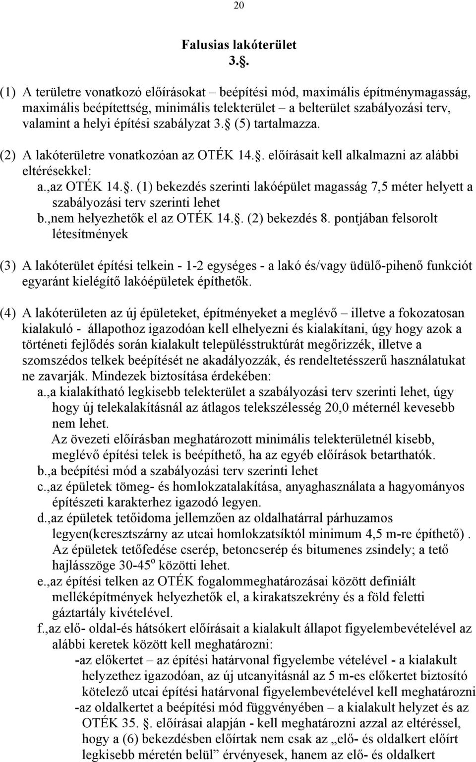 (5) tartalmazza. (2) A lakóterületre vonatkozóan az OTÉK 14.. előírásait kell alkalmazni az alábbi eltérésekkel: a.,az OTÉK 14.
