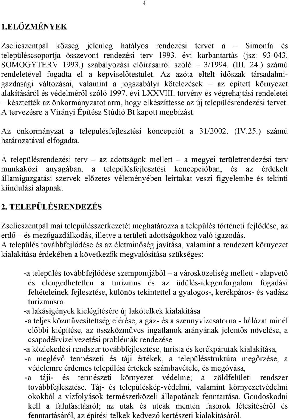 Az azóta eltelt időszak társadalmigazdasági változásai, valamint a jogszabályi kötelezések az épített környezet alakításáról és védelméről szóló 1997. évi LXXVIII.