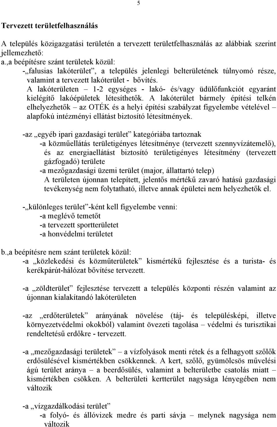 A lakóterületen 1-2 egységes - lakó- és/vagy üdülőfunkciót egyaránt kielégítő lakóépületek létesíthetők.