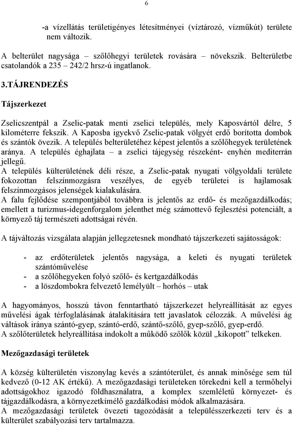 A Kaposba igyekvő Zselic-patak völgyét erdő borította dombok és szántók övezik. A település belterületéhez képest jelentős a szőlőhegyek területének aránya.