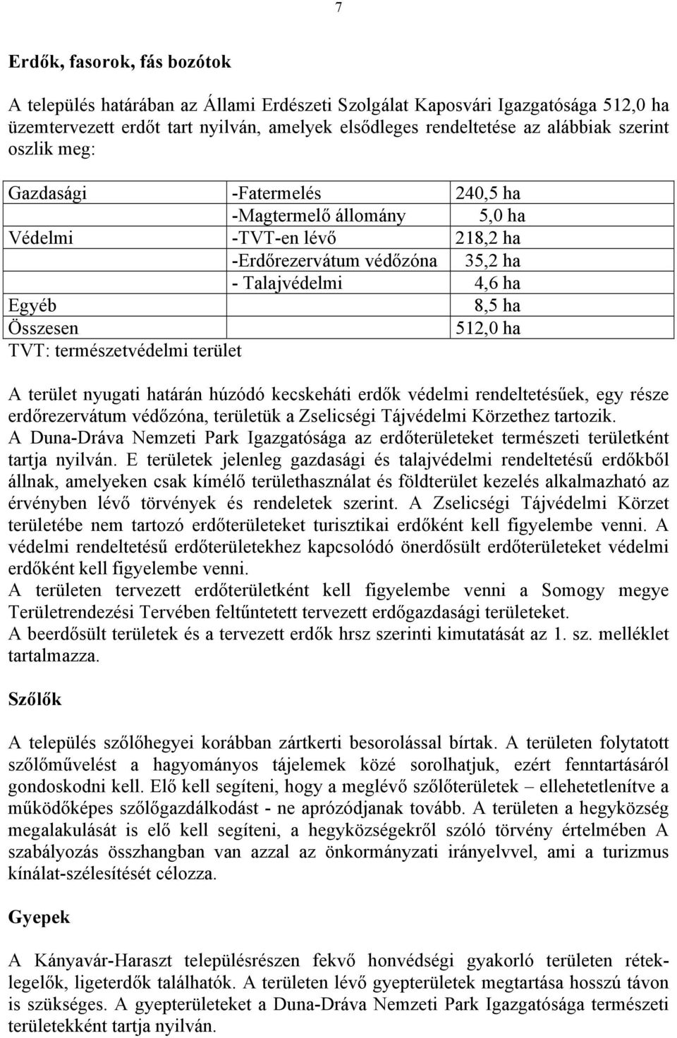 természetvédelmi terület A terület nyugati határán húzódó kecskeháti erdők védelmi rendeltetésűek, egy része erdőrezervátum védőzóna, területük a Zselicségi Tájvédelmi Körzethez tartozik.