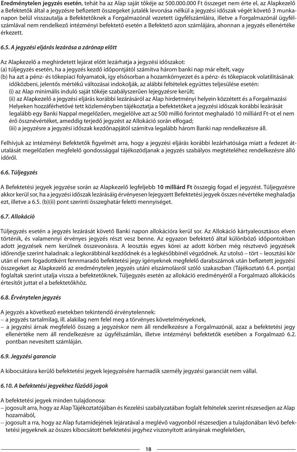 a Forgalmazónál vezetett ügyfélszámláira, illetve a Forgalmazónál ügyfélszámlával nem rendelkező intézményi befektető esetén a Befektető azon számlájára, ahonnan a jegyzés ellenértéke érkezett. 6.5.