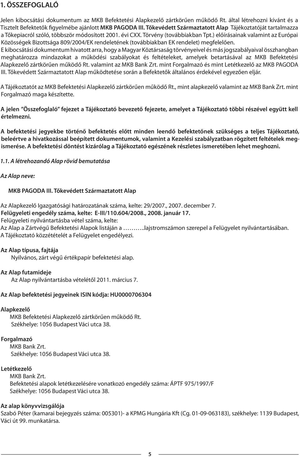 ) előírásainak valamint az Európai Közösségek Bizottsága 809/2004/EK rendeletének (továbbiakban EK rendelet) megfelelően.