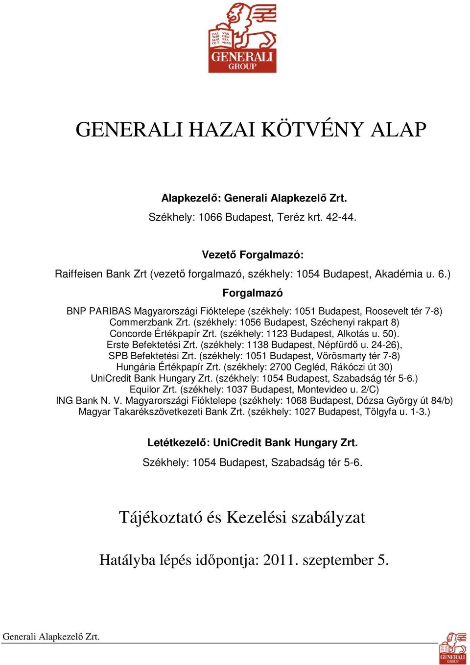 (székhely: 1123 Budapest, Alkotás u. 50). Erste Befektetési Zrt. (székhely: 1138 Budapest, Népfürdı u. 24-26), SPB Befektetési Zrt.