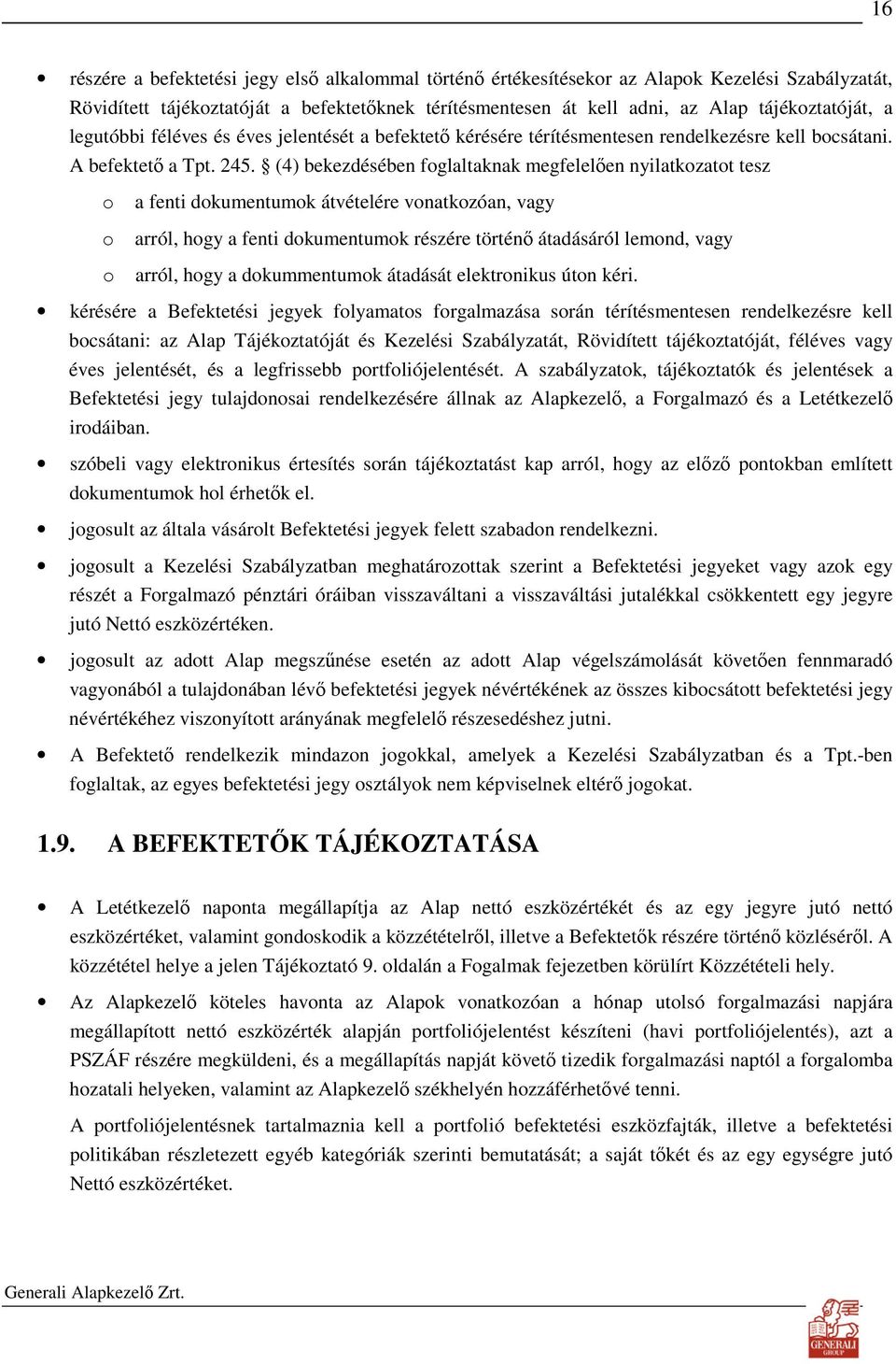 (4) bekezdésében foglaltaknak megfelelıen nyilatkozatot tesz o a fenti dokumentumok átvételére vonatkozóan, vagy o arról, hogy a fenti dokumentumok részére történı átadásáról lemond, vagy o arról,