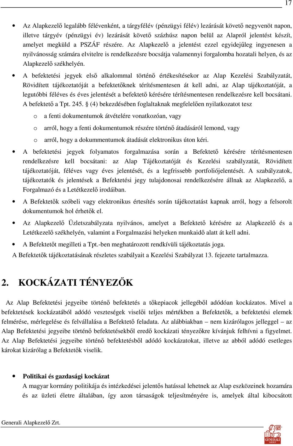 Az Alapkezelı a jelentést ezzel egyidejőleg ingyenesen a nyilvánosság számára elvitelre is rendelkezésre bocsátja valamennyi forgalomba hozatali helyen, és az Alapkezelı székhelyén.