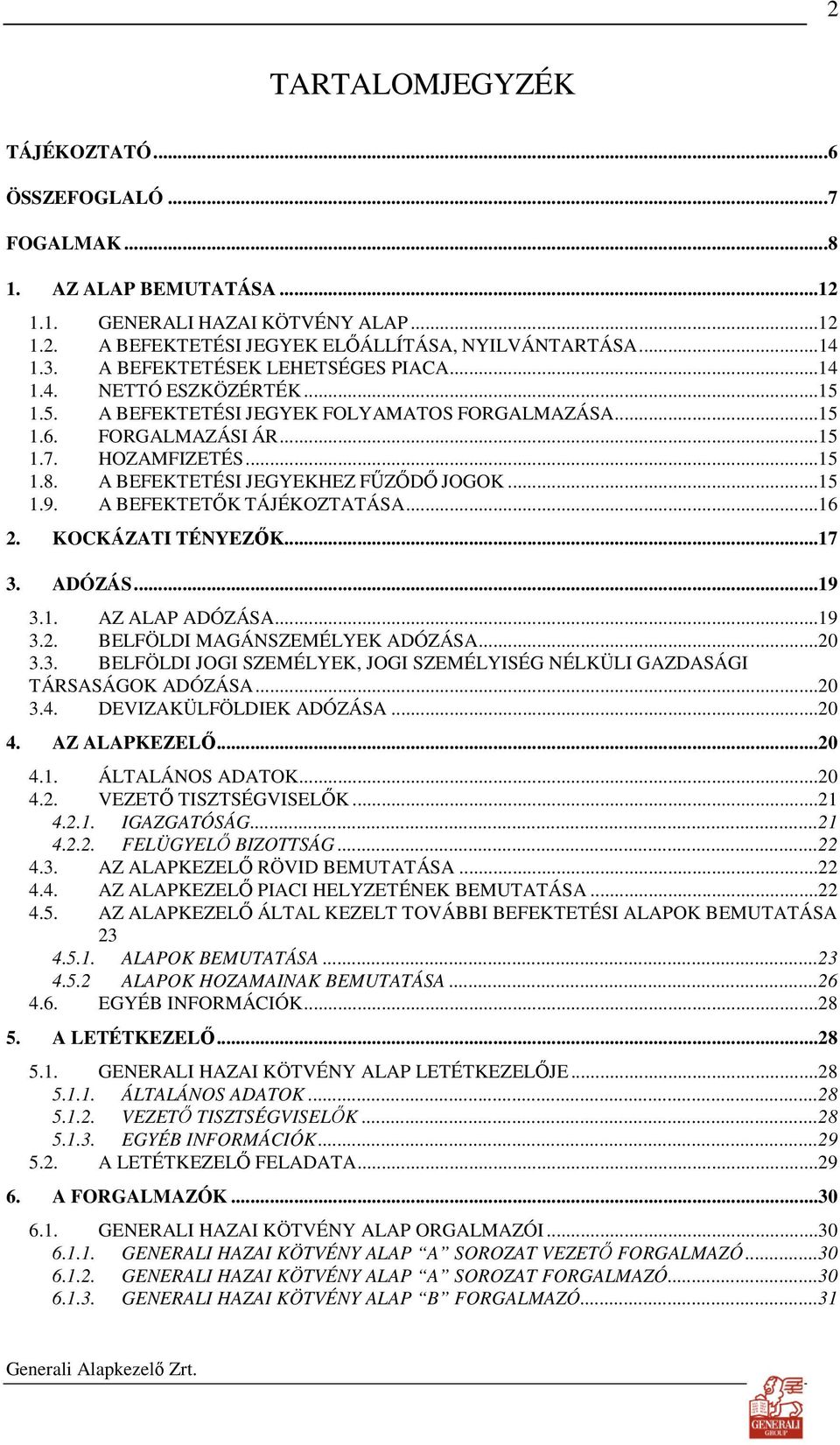 A BEFEKTETÉSI JEGYEKHEZ FŐZİDİ JOGOK...15 1.9. A BEFEKTETİK TÁJÉKOZTATÁSA...16 2. KOCKÁZATI TÉNYEZİK...17 3. ADÓZÁS...19 3.1. AZ ALAP ADÓZÁSA...19 3.2. BELFÖLDI MAGÁNSZEMÉLYEK ADÓZÁSA...20 3.3. BELFÖLDI JOGI SZEMÉLYEK, JOGI SZEMÉLYISÉG NÉLKÜLI GAZDASÁGI TÁRSASÁGOK ADÓZÁSA.