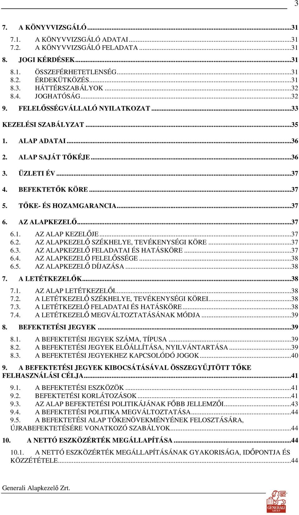 AZ ALAPKEZELİ...37 6.1. AZ ALAP KEZELİJE...37 6.2. AZ ALAPKEZELİ SZÉKHELYE, TEVÉKENYSÉGI KÖRE...37 6.3. AZ ALAPKEZELİ FELADATAI ÉS HATÁSKÖRE...37 6.4. AZ ALAPKEZELİ FELELİSSÉGE...38 6.5.