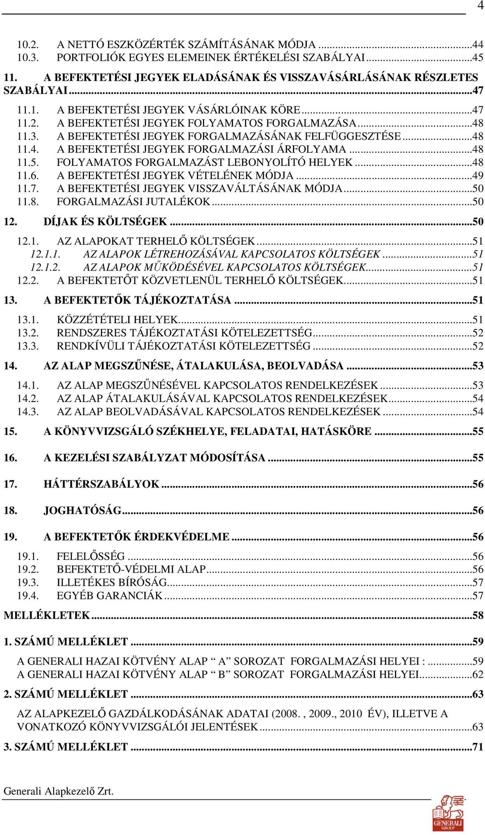 FOLYAMATOS FORGALMAZÁST LEBONYOLÍTÓ HELYEK...48 11.6. A BEFEKTETÉSI JEGYEK VÉTELÉNEK MÓDJA...49 11.7. A BEFEKTETÉSI JEGYEK VISSZAVÁLTÁSÁNAK MÓDJA...50 11.8. FORGALMAZÁSI JUTALÉKOK...50 12.