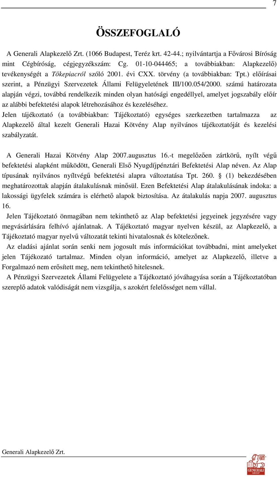 054/2000. számú határozata alapján végzi, továbbá rendelkezik minden olyan hatósági engedéllyel, amelyet jogszabály elıír az alábbi befektetési alapok létrehozásához és kezeléséhez.