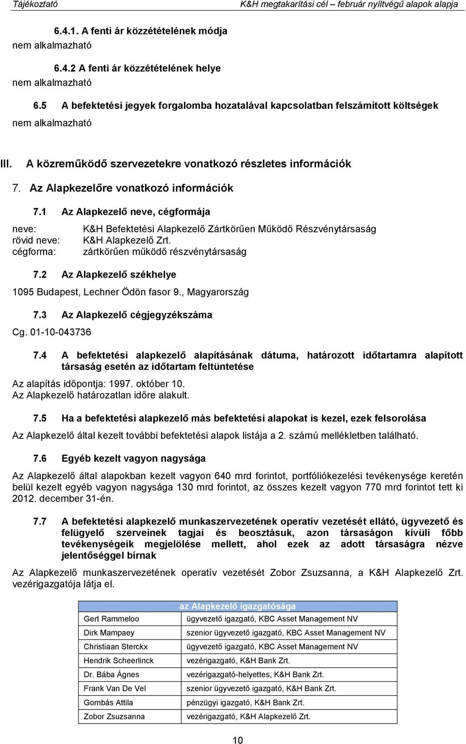 1 Az Alapkezelő neve, cégformája neve: rövid neve: cégforma: K&H Befektetési Alapkezelő Zártkörűen Működő Részvénytársaság K&H Alapkezelő Zrt. zártkörűen működő részvénytársaság 7.