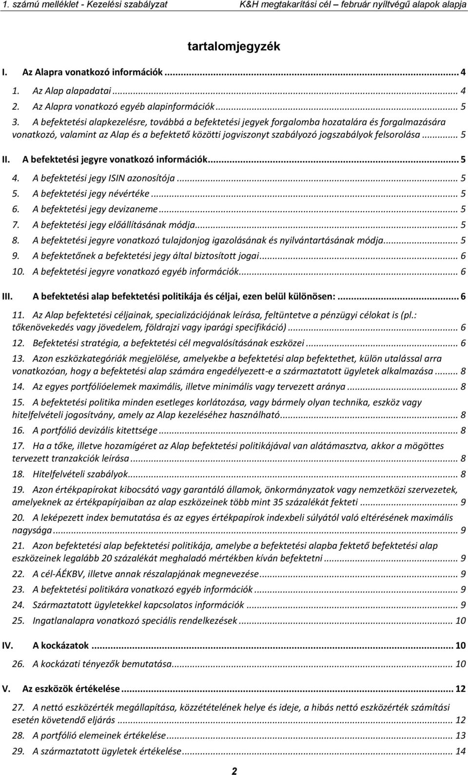 A befektetési alapkezelésre, továbbá a befektetési jegyek forgalomba hozatalára és forgalmazására vonatkozó, valamint az Alap és a befektető közötti jogviszonyt szabályozó jogszabályok felsorolása.