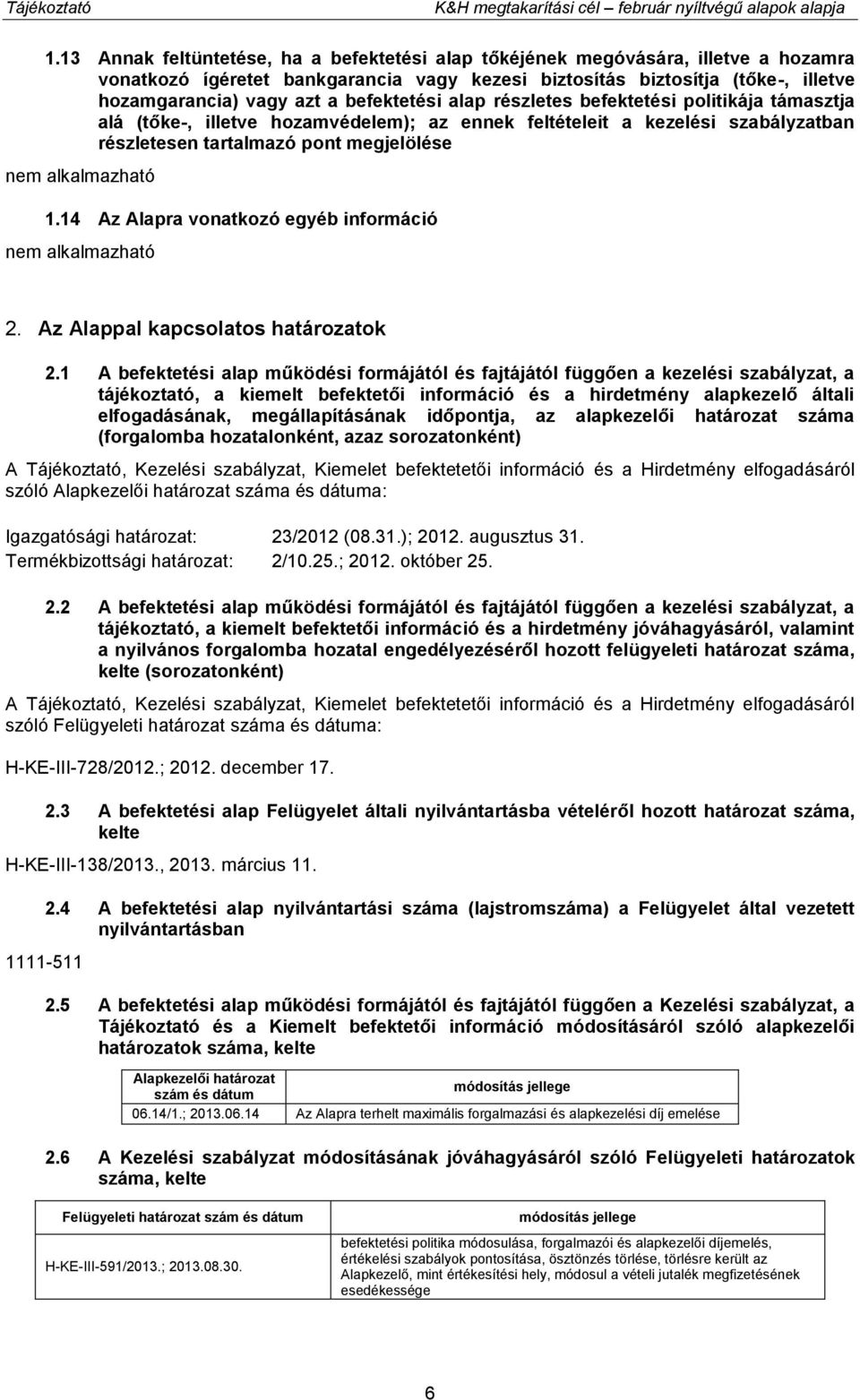 befektetési alap részletes befektetési politikája támasztja alá (tőke-, illetve hozamvédelem); az ennek feltételeit a kezelési szabályzatban részletesen tartalmazó pont megjelölése 1.