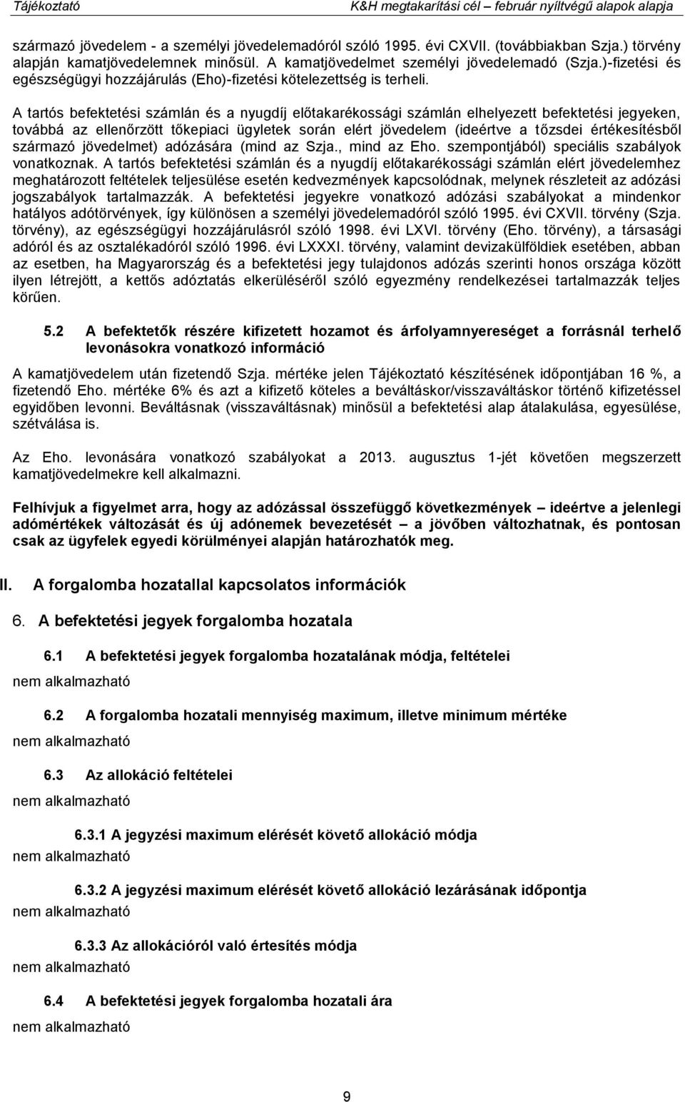 A tartós befektetési számlán és a nyugdíj előtakarékossági számlán elhelyezett befektetési jegyeken, továbbá az ellenőrzött tőkepiaci ügyletek során elért jövedelem (ideértve a tőzsdei értékesítésből