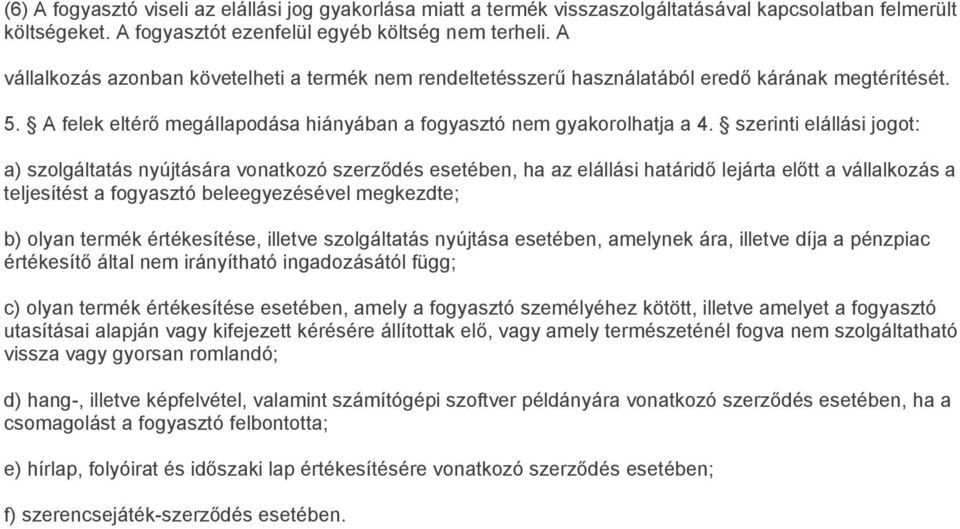 szerinti elállási jogot: a) szolgáltatás nyújtására vonatkozó szerződés esetében, ha az elállási határidő lejárta előtt a vállalkozás a teljesítést a fogyasztó beleegyezésével megkezdte; b) olyan