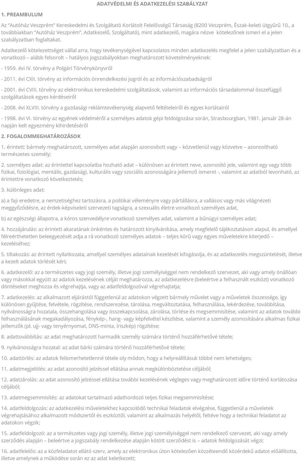 Adatkezelő kötelezettséget vállal arra, hogy tevékenységével kapcsolatos minden adatkezelés megfelel a jelen szabályzatban és a vonatkozó alább felsorolt hatályos jogszabályokban meghatározott