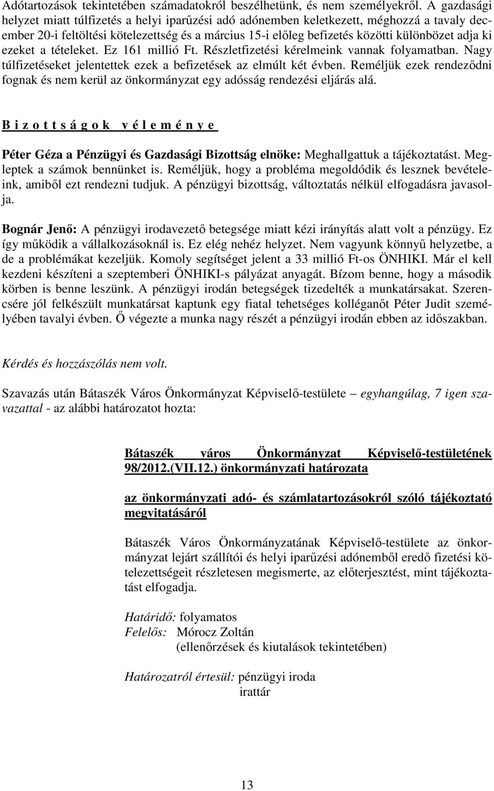 ki ezeket a tételeket. Ez 161 millió Ft. Részletfizetési kérelmeink vannak folyamatban. Nagy túlfizetéseket jelentettek ezek a befizetések az elmúlt két évben.