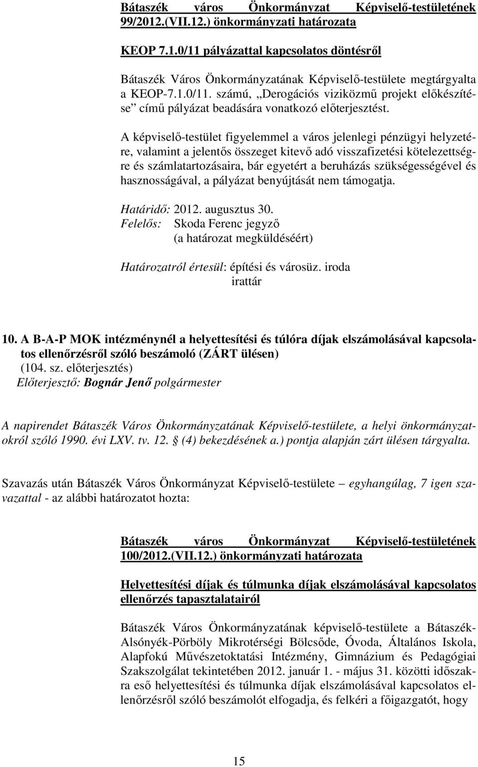 A képviselı-testület figyelemmel a város jelenlegi pénzügyi helyzetére, valamint a jelentıs összeget kitevı adó visszafizetési kötelezettségre és számlatartozásaira, bár egyetért a beruházás