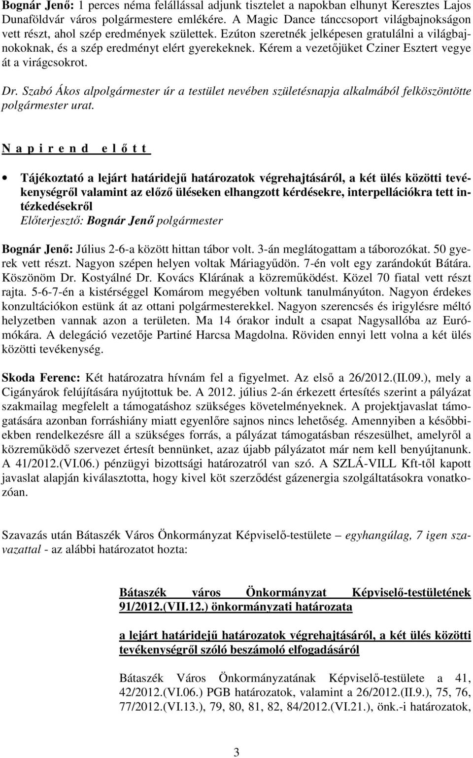 Kérem a vezetıjüket Cziner Esztert vegye át a virágcsokrot. Dr. Szabó Ákos alpolgármester úr a testület nevében születésnapja alkalmából felköszöntötte polgármester urat.