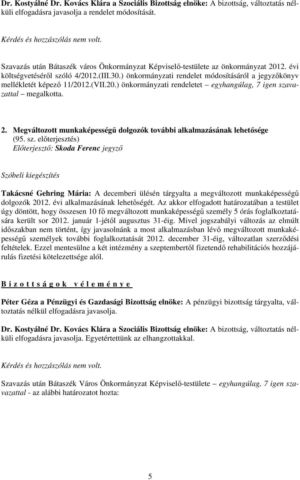 ) önkormányzati rendelet módosításáról a jegyzıkönyv mellékletét képezı 11/2012.(VII.20.) önkormányzati rendeletet egyhangúlag, 7 igen szavazattal megalkotta. 2.