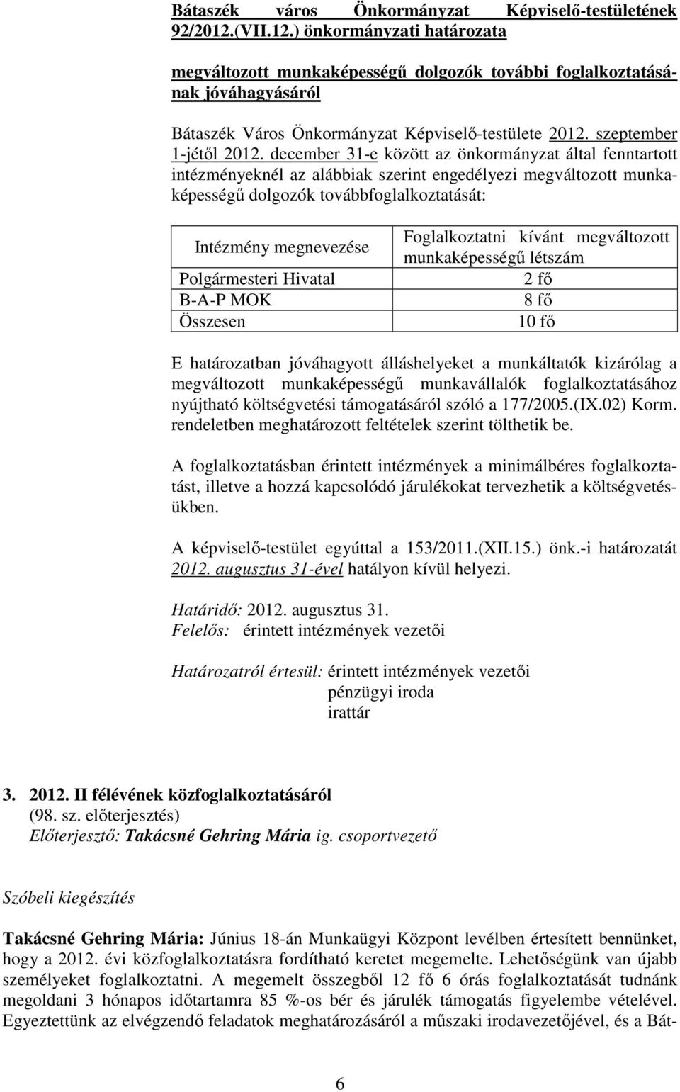 december 31-e között az önkormányzat által fenntartott intézményeknél az alábbiak szerint engedélyezi megváltozott munkaképességő dolgozók továbbfoglalkoztatását: Intézmény megnevezése Polgármesteri