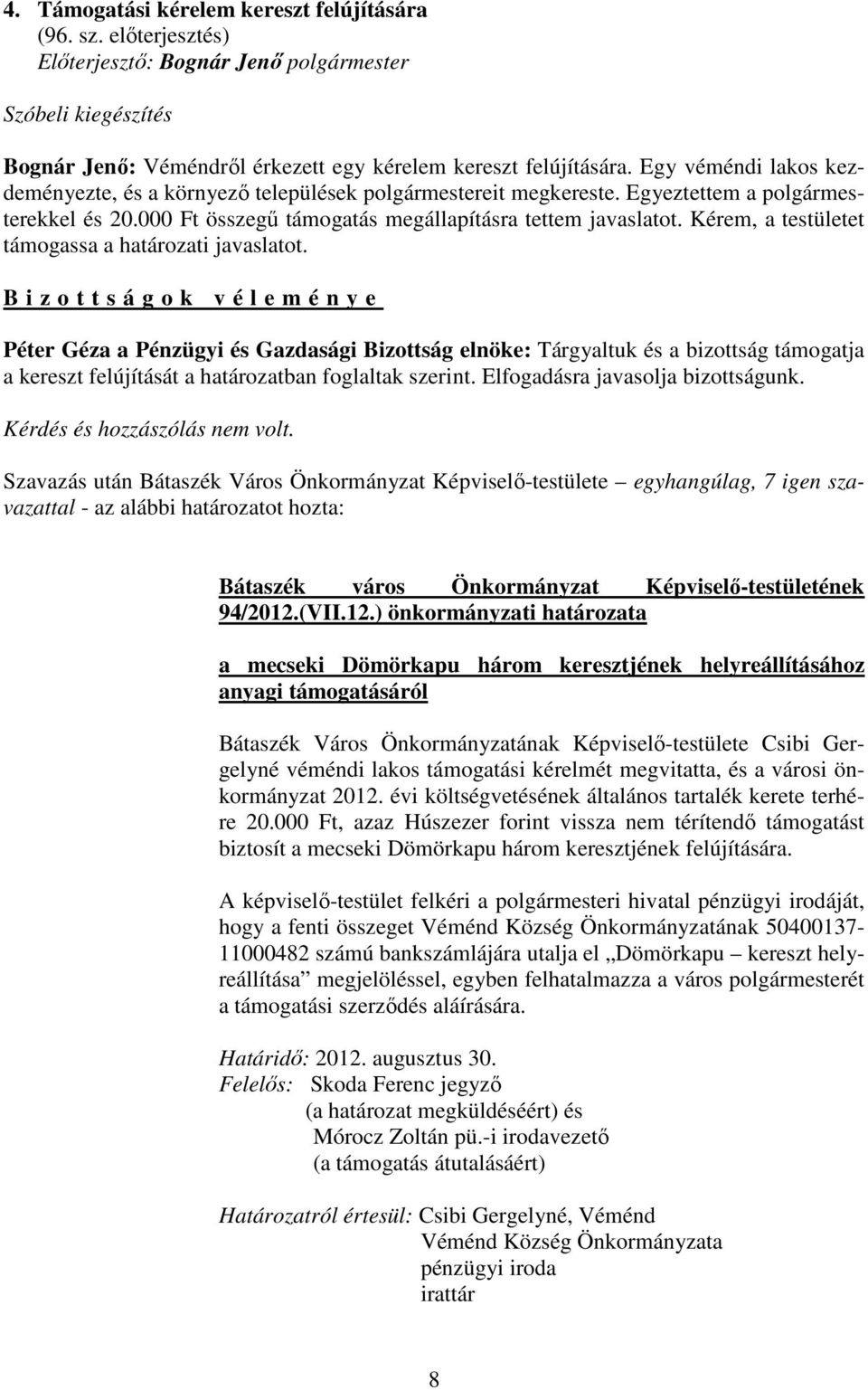 Kérem, a testületet támogassa a határozati javaslatot. Péter Géza a Pénzügyi és Gazdasági Bizottság elnöke: Tárgyaltuk és a bizottság támogatja a kereszt felújítását a határozatban foglaltak szerint.