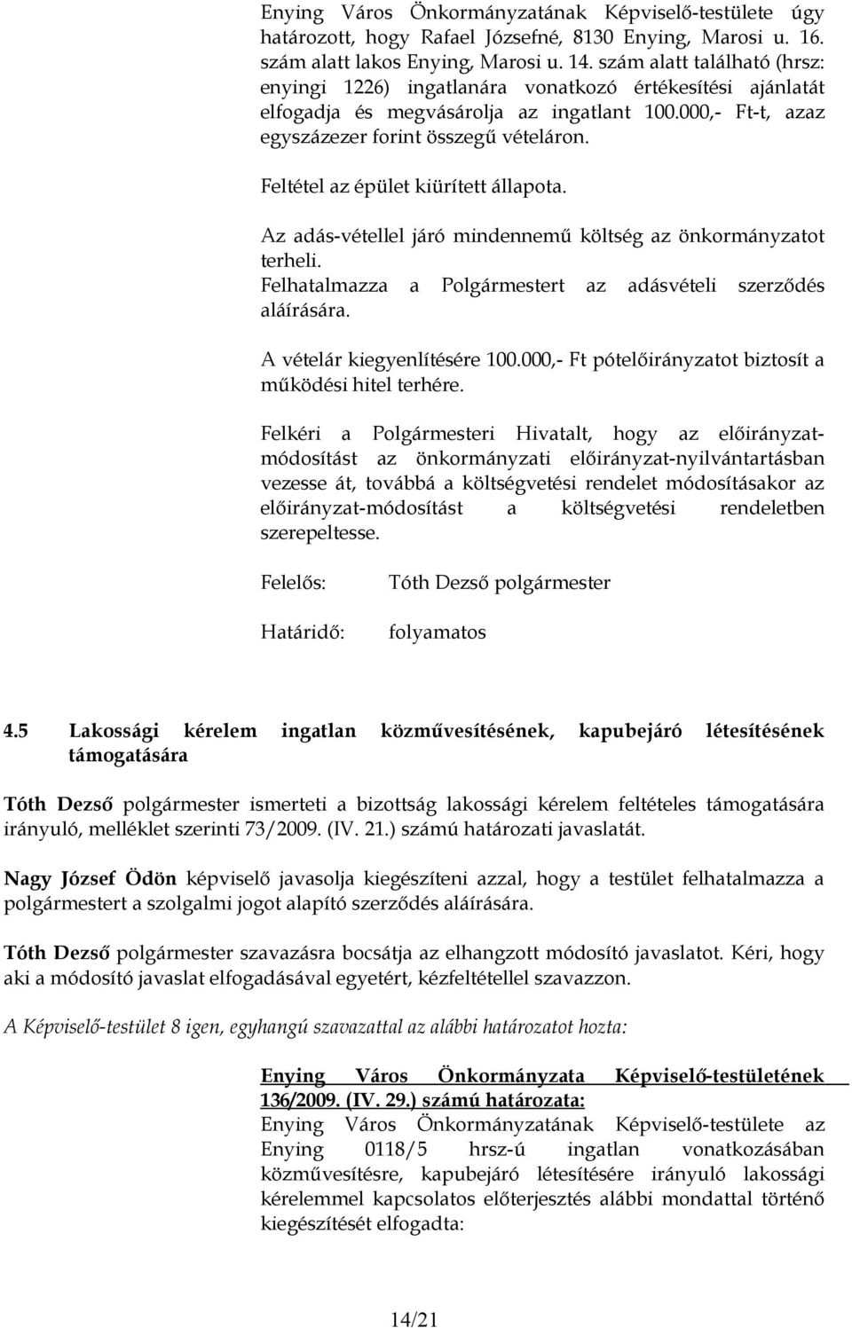 Feltétel az épület kiürített állapota. Az adás-vétellel járó mindennemű költség az önkormányzatot terheli. Felhatalmazza a Polgármestert az adásvételi szerződés aláírására.