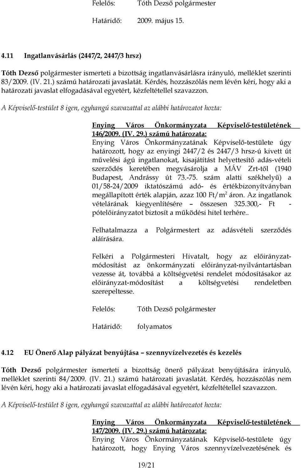 ) számú határozata: határozott, hogy az enyingi 2447/2 és 2447/3 hrsz-ú kivett út művelési ágú ingatlanokat, kisajátítást helyettesítő adás-vételi szerződés keretében megvásárolja a MÁV Zrt-től (1940