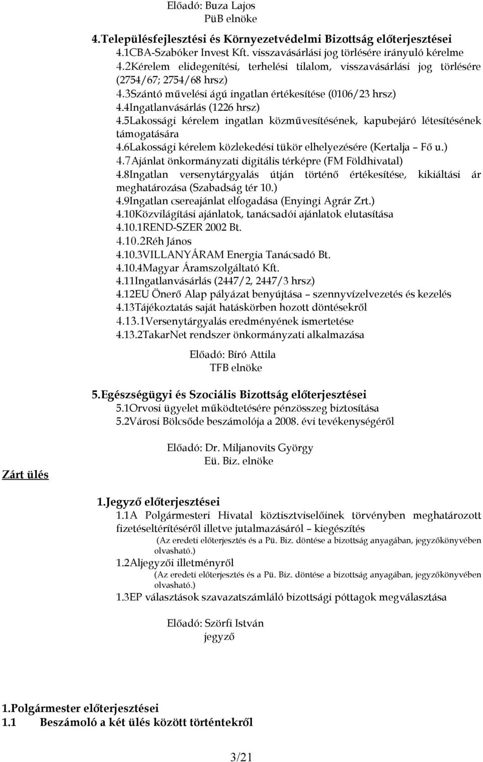 5Lakossági kérelem ingatlan közművesítésének, kapubejáró létesítésének támogatására 4.6Lakossági kérelem közlekedési tükör elhelyezésére (Kertalja Fő u.) 4.