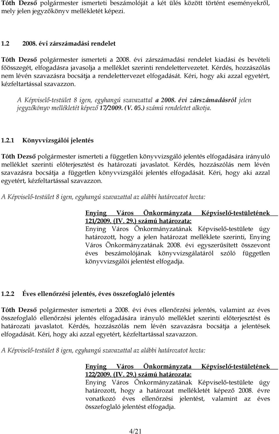 Kérdés, hozzászólás nem lévén szavazásra bocsátja a rendelettervezet elfogadását. Kéri, hogy aki azzal egyetért, kézfeltartással szavazzon. A Képviselő-testület 8 igen, egyhangú szavazattal a 2008.