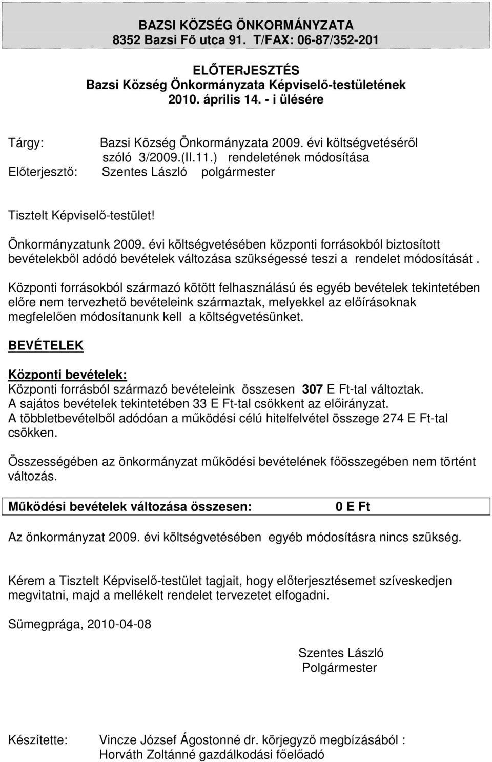 Önkormányzatunk 2009. évi költségvetésében központi forrásokból biztosított bevételekbıl adódó bevételek változása szükségessé teszi a rendelet módosítását.