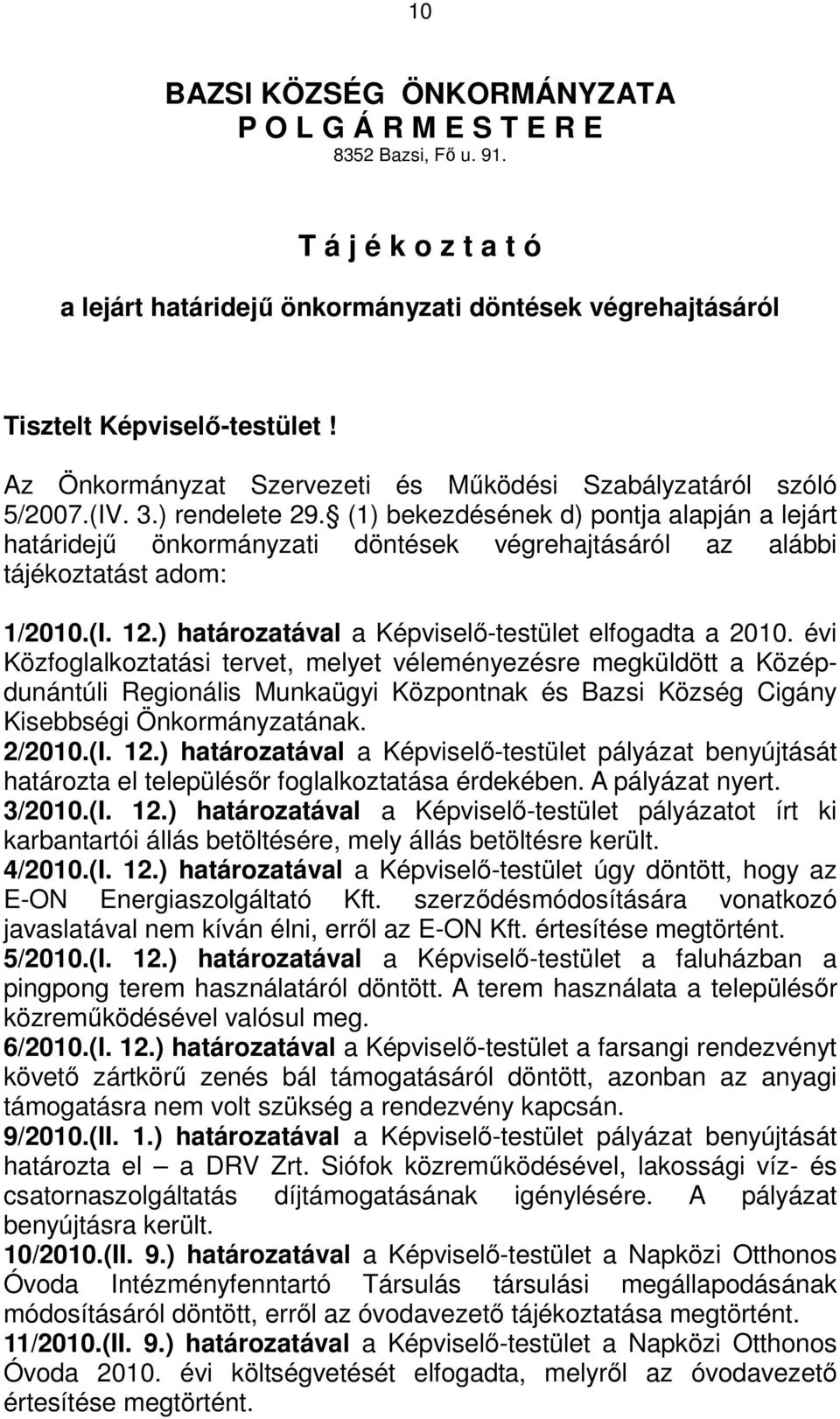 (1) bekezdésének d) pontja alapján a lejárt határidejő önkormányzati döntések végrehajtásáról az alábbi tájékoztatást adom: 1/2010.(I. 12.) határozatával a Képviselı-testület elfogadta a 2010.