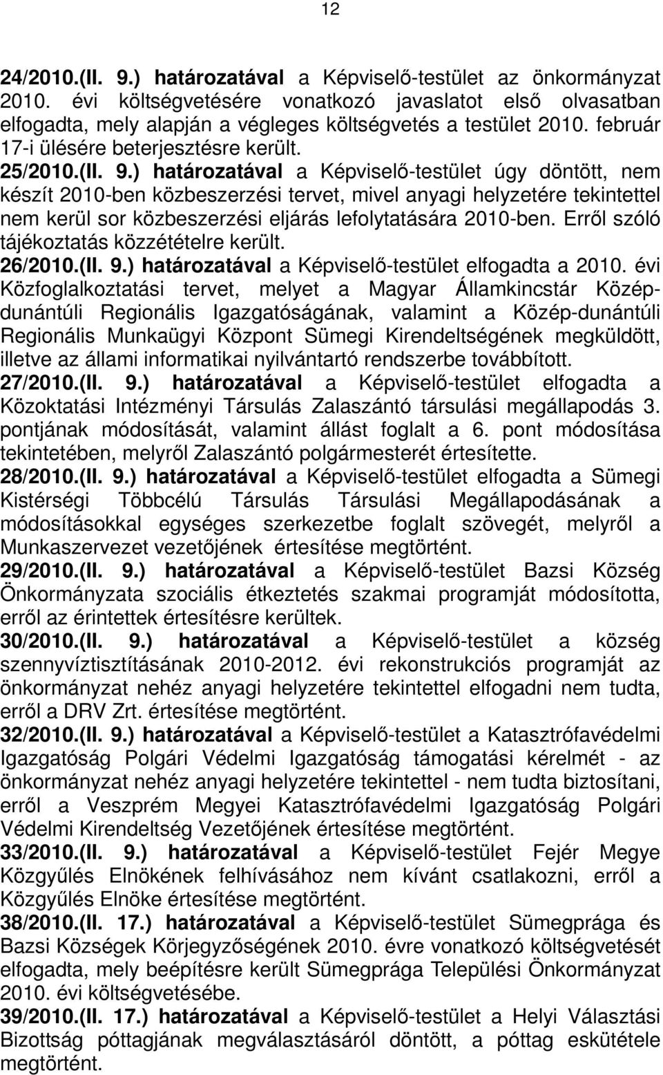 ) határozatával a Képviselı-testület úgy döntött, nem készít 2010-ben közbeszerzési tervet, mivel anyagi helyzetére tekintettel nem kerül sor közbeszerzési eljárás lefolytatására 2010-ben.