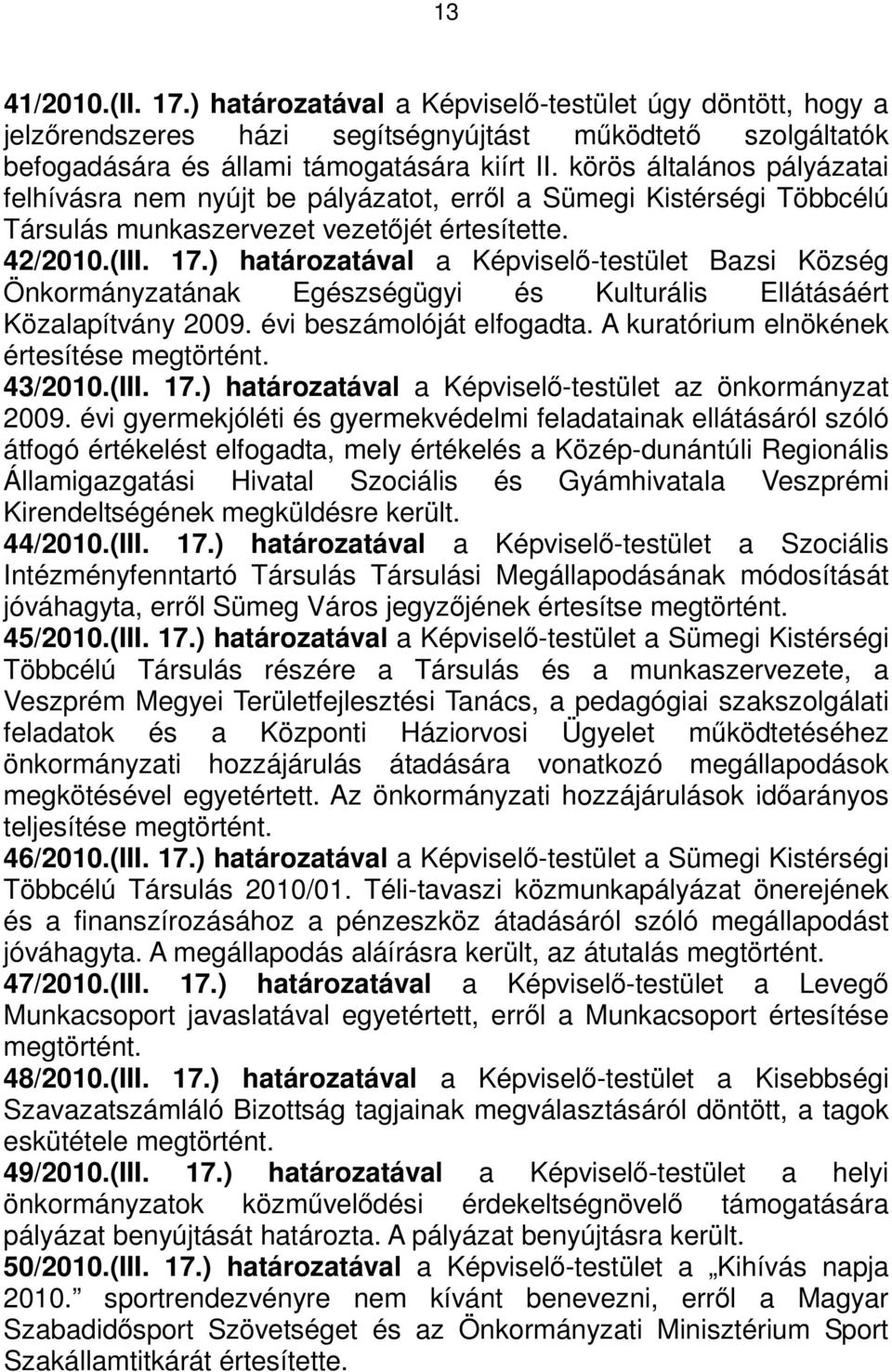 ) határozatával a Képviselı-testület Bazsi Község Önkormányzatának Egészségügyi és Kulturális Ellátásáért Közalapítvány 2009. évi beszámolóját elfogadta. A kuratórium elnökének értesítése megtörtént.