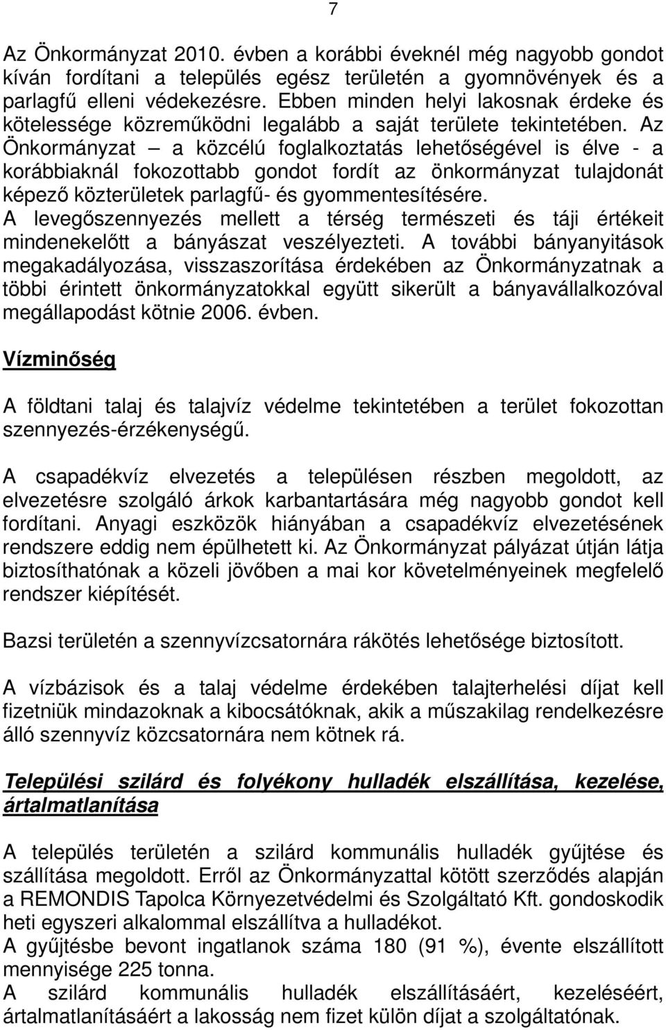 Az Önkormányzat a közcélú foglalkoztatás lehetıségével is élve - a korábbiaknál fokozottabb gondot fordít az önkormányzat tulajdonát képezı közterületek parlagfő- és gyommentesítésére.