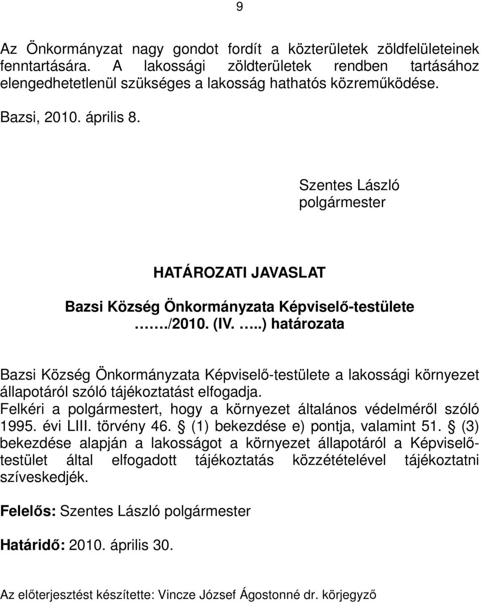 ..) határozata Bazsi Község Önkormányzata Képviselı-testülete a lakossági környezet állapotáról szóló tájékoztatást elfogadja.