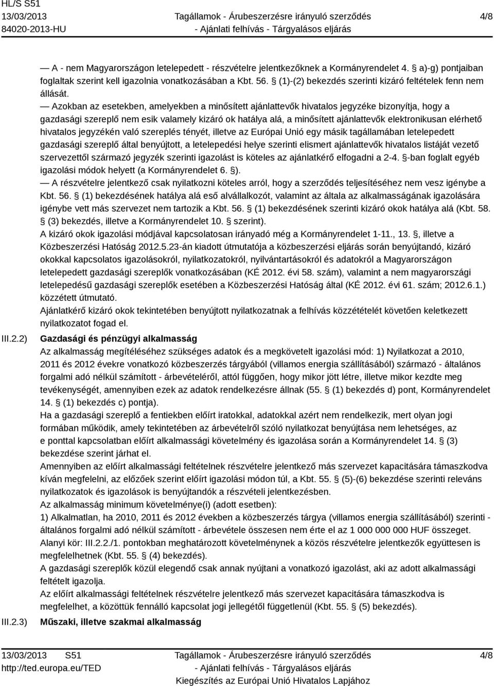 Azokban az esetekben, amelyekben a minősített ajánlattevők hivatalos jegyzéke bizonyítja, hogy a gazdasági szereplő nem esik valamely kizáró ok hatálya alá, a minősített ajánlattevők elektronikusan