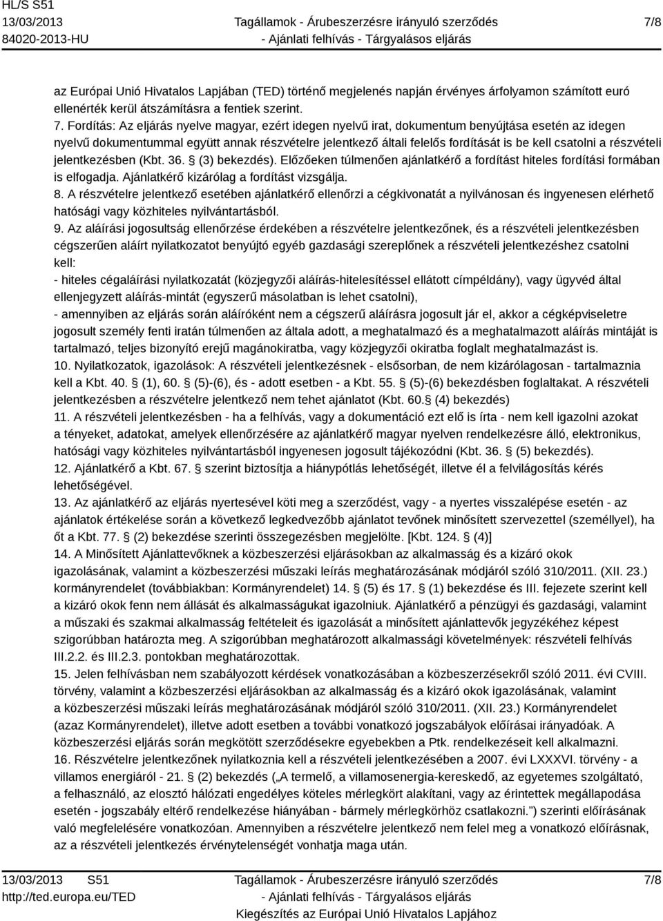 csatolni a részvételi jelentkezésben (Kbt. 36. (3) bekezdés). Előzőeken túlmenően ajánlatkérő a fordítást hiteles fordítási formában is elfogadja. Ajánlatkérő kizárólag a fordítást vizsgálja. 8.